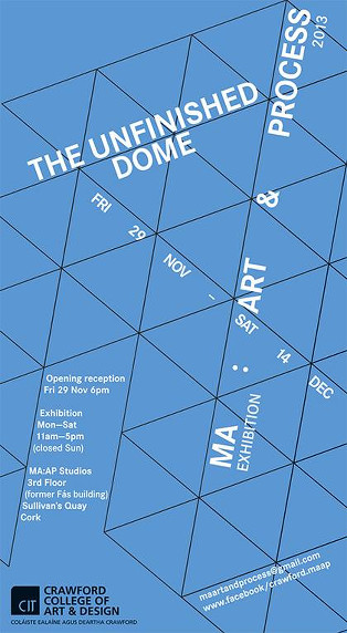 The Unfinished Dome: MA Art and Process Show 2013 | Friday 29 November – Saturday 14 December 2013 | 