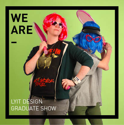 WE ARE, YOU ARE, LyIT Graduate Exhibition 2015 | Wednesday 10 June – Thursday 18 June 2015 | Regional Cultural Centre