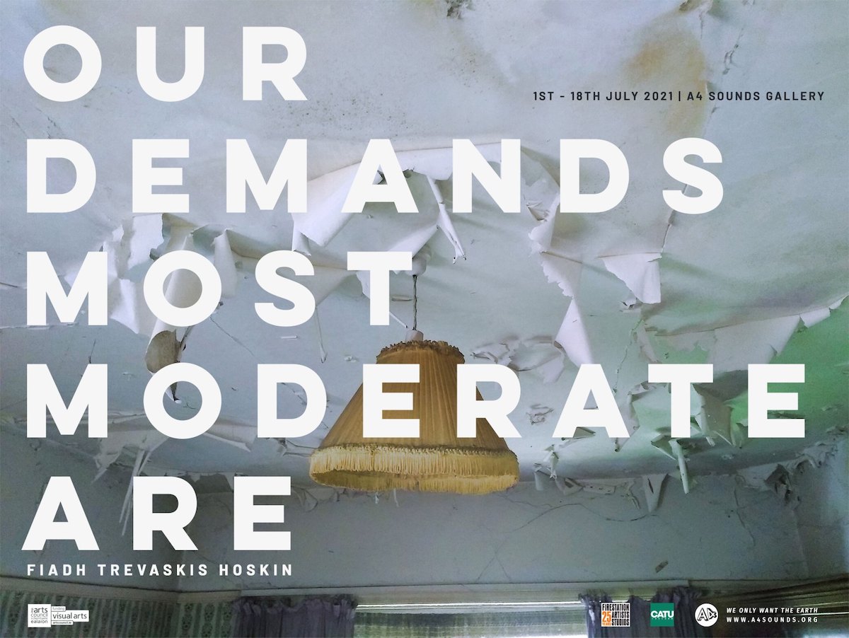 Fiadh Trevaskis Hoskin: Our Demands Most Moderate Are | Thursday 1 July – Sunday 18 July 2021 | A4 Sounds Gallery