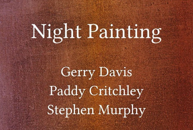 Gerry Davis, Paddy Critchley and Stephen Murphy: Night Painting | Friday 7 July – Sunday 20 August 2023 | Limerick City Gallery | Image: just the title of the show, plus the names of the three artists, against a canvas-like, burnt-sienna background, but with suggestions of paint strokes or reflections in glass 