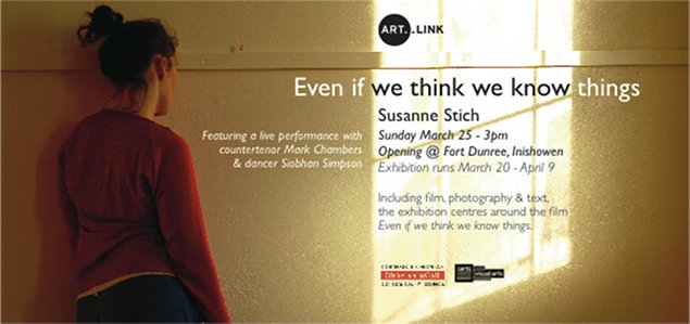 Susanne Stich: Even if we think we know things | Tuesday 20 March  – Thursday 19 April 2012 | Fort Dunree