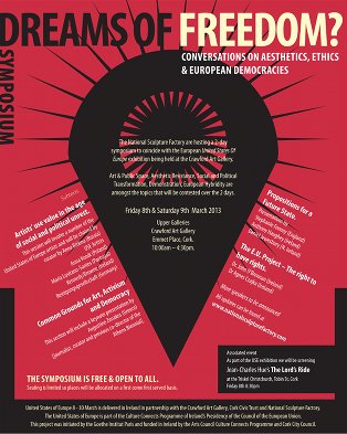 Dreams of Freedom? Conversations on Aesthetics, Ethics & European Democracies | Friday 8 March  – Saturday 9 March 2013 | Crawford Art Gallery