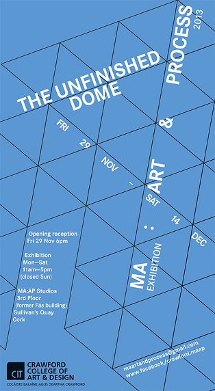 The Unfinished Dome: MA Art and Process Show 2013 | Friday 29 November  – Saturday 14 December 2013 | 