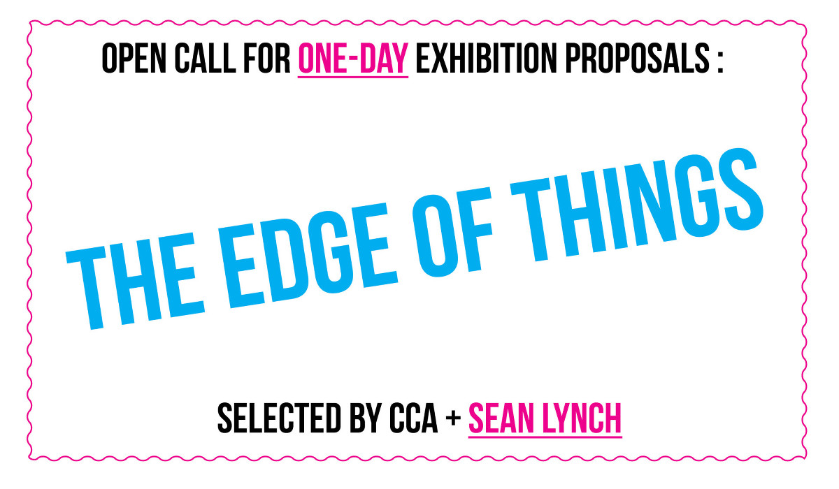 Open call: The Edge of Things, selected by CCA + Sean Lynch |   Deadline Sunday 13 November 2016 | CCA