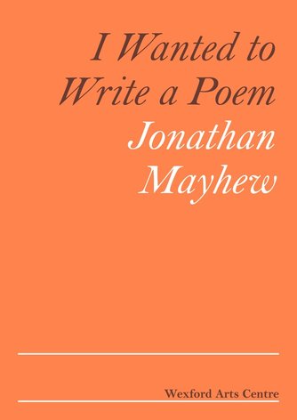 Jonathan Mayhew: I Wanted to Write a Poem | Monday 27 February  – Saturday 25 March 2017 | Wexford Arts Centre