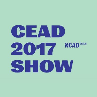 NCAD CEAD 2017 Show |  NCAD 100 Thomas Street Dublin 2 | Friday 30 June to Friday 7 July 2017 | to 