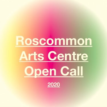 Roscommon Arts Centre Open Call |  Roscommon Arts Centre 
Circular Road Roscommon Town | Tuesday 23 April to Monday 6 May 2019 | to 