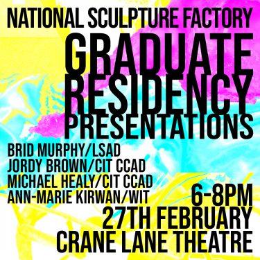 NSF Graduate Residency Presentations 2020 |  Crane Lane Theatre 
Phoenix Street Cork | Thursday 27 February 2020 | to 