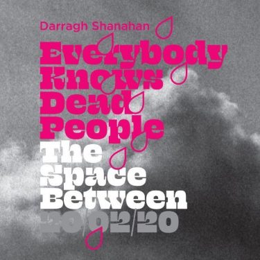 Darragh Shanahan: Everybody Knows Dead People |  The Space Between 28 Fenian Street Dublin 2 | Thursday 20 February to Friday 13 March 2020 | to 