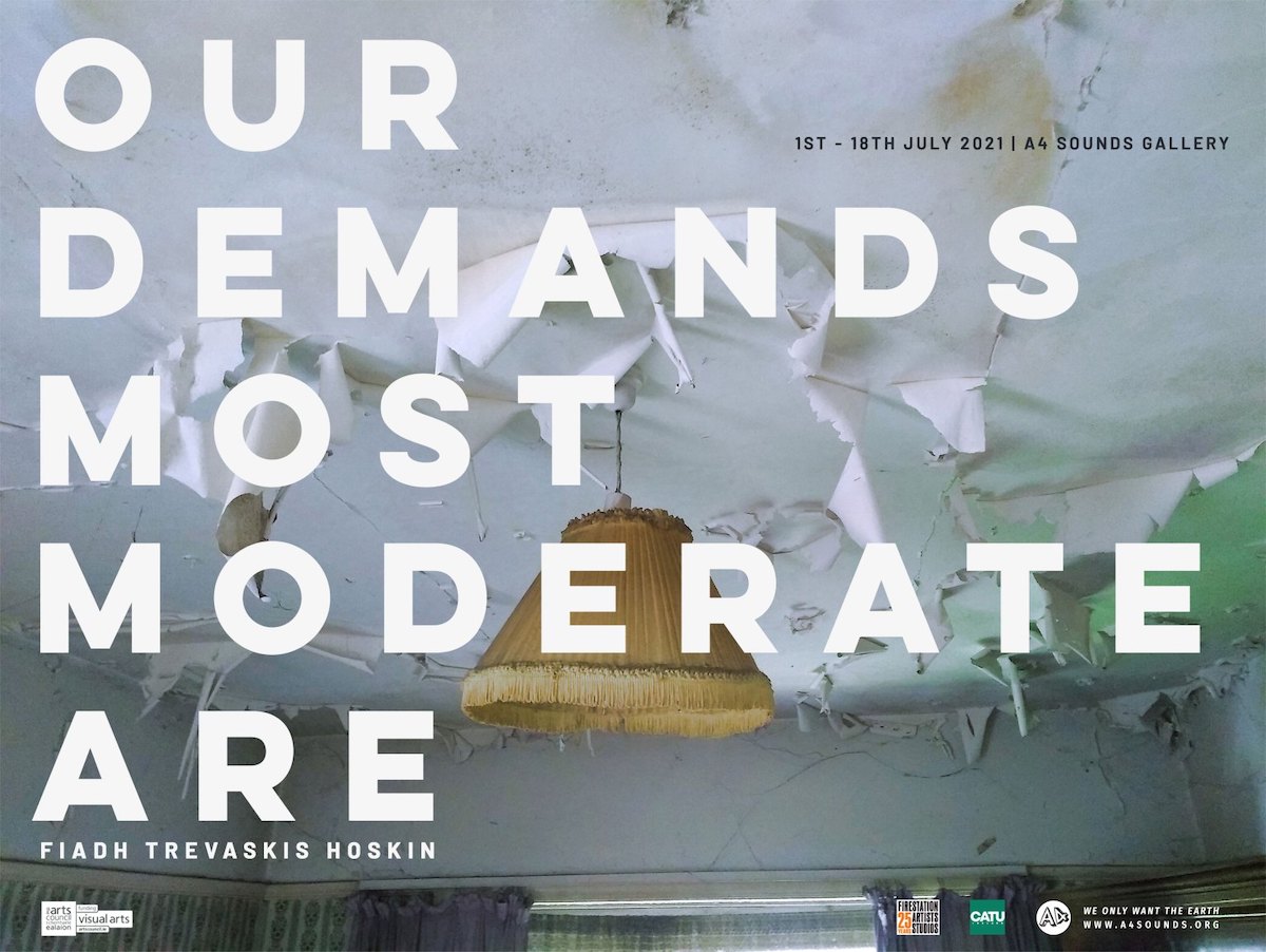 Fiadh Trevaskis Hoskin: Our Demands Most Moderate Are | Thursday 1 July  – Sunday 18 July 2021 | A4 Sounds Gallery