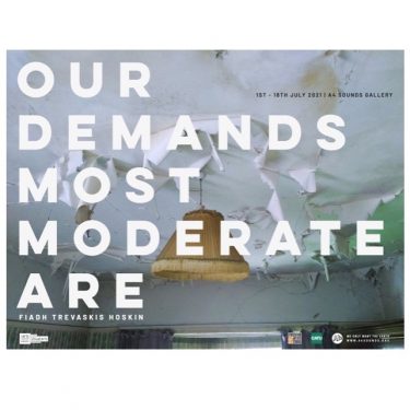 Fiadh Trevaskis Hoskin: Our Demands Most Moderate Are |  A4 Sounds Gallery 
St Joseph’s Parade Off Upper Dorset Street Dublin 7 | Thursday 1 July to Sunday 18 July 2021 | to 