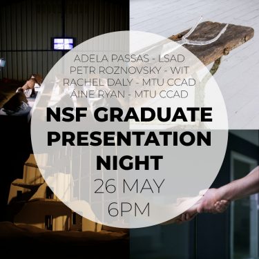 NSF Graduate Residency Presentation Night |  National Sculpture Factory 
Albert Road, Cork City | Thursday 26 May 2022 | to 