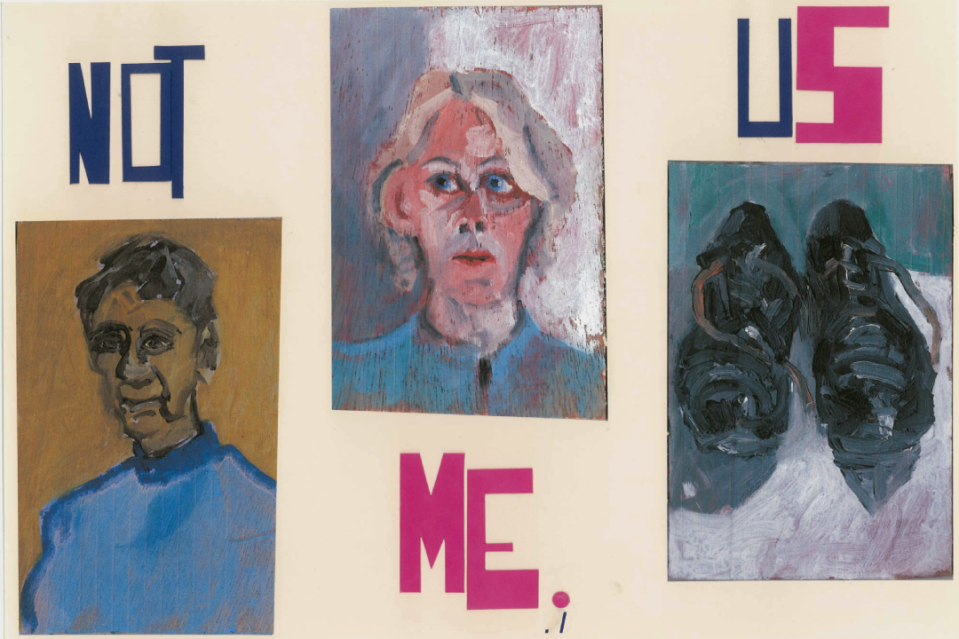 Not Me, Us. exhibition poster by Tom Prendergast | Tom Prendergast: Not Me, Us | Friday 14 July  – Saturday 19 August 2023 | Ormston House | Image: Not Me, Us. exhibition poster by Tom Prendergast – apparently photos of three of the artist’s paintings – two portraits and one pair of shoes, in a bold, direct style; these are part of a larger image which contains three words, ‘NOT‘, ‘US’ and ‘ME‘; there is a comma / full stop after ‘ME‘ (it‘s unclear, or ambiguous) 