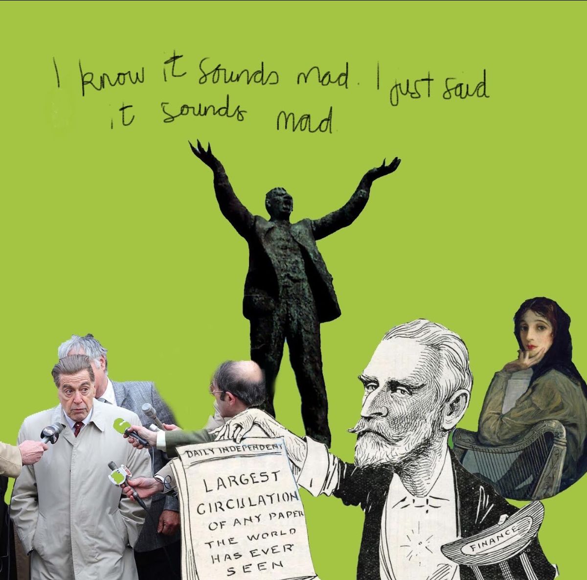 Death and Dreams pamphlet cover. Source: Sarah Long | Anton Vidokle & Institute of the Cosmos: Closing Events | Saturday 14 October  – Saturday 28 October 2023 | SIRIUS | Image: Death and Dreams pamphlet cover. Source: Sarah Long | collage on an acid-green background; words written in cursive towards the top of the square image: “I know it sounds mad. I just said it sounds mad”; immediately under those words we see the raised arms of Jim Larkin (plus most of the rest of the statue that is in O’Connell Street, Dublin); various figures across the bottom of the image, including ‘Lady Lavery’ from the painting that served for the image on the old Irish banknotes 