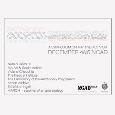 Counter-Infrastructures: Art and Activism |  NCAD Gallery 
100 Thomas Street Dublin 8 | Monday 4 December to Tuesday 5 December 2023 | to 