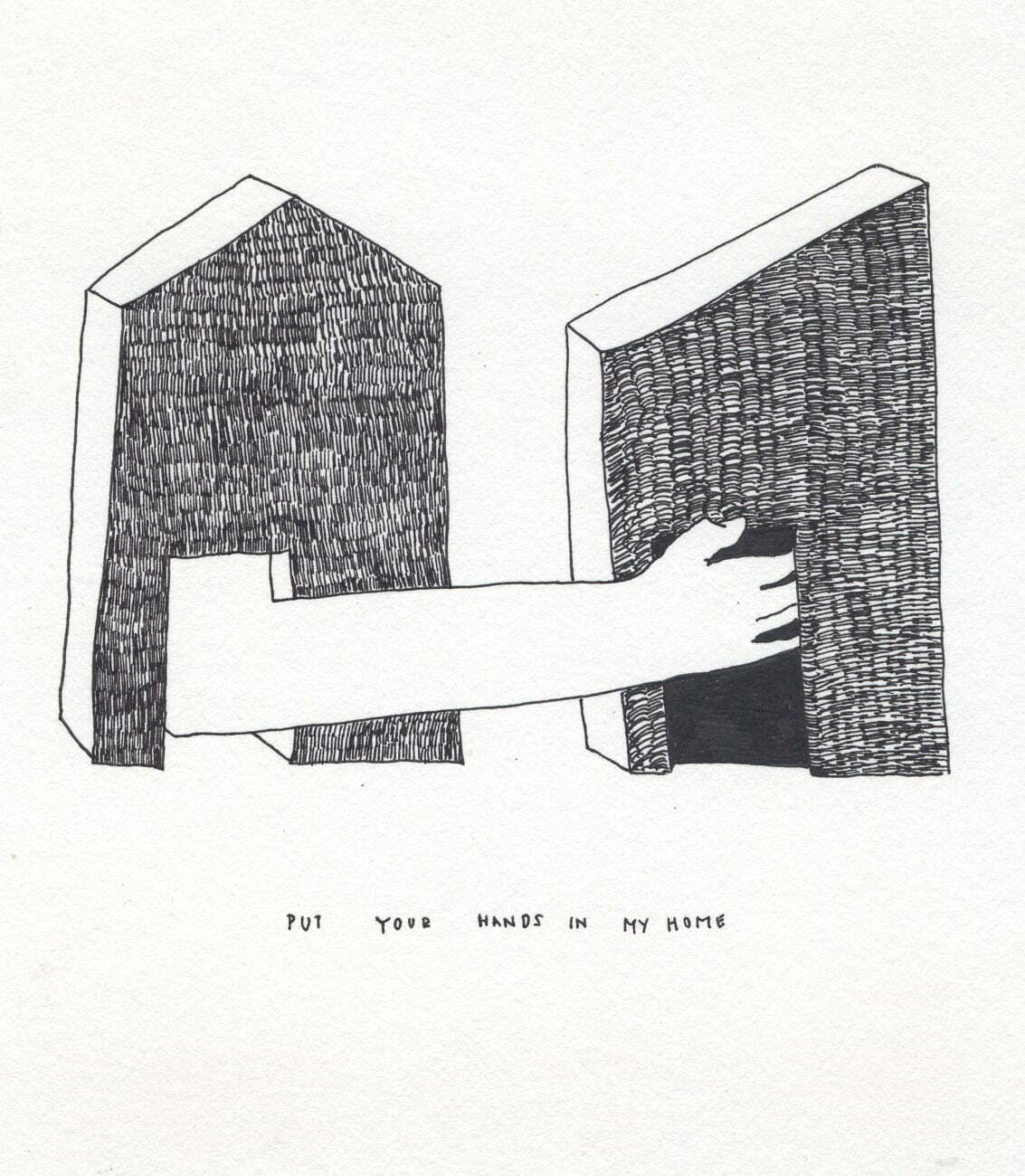 Riki Matsuda; image from here | Riki Matsuda | Monday 4 March  – Sunday 5 May 2024 | Triskel Arts Centre | Image: a drawing of two ‘houses’ side by side (the left one is more house-like than the right one); the façade of each house just has an opening for a door, with the rest of the surface just hatched marks – vertically oriented for the house on the left, horizontally oriented for the house on the right; a forearm is coming out from the left house and the tips of the fingers of the hand are entering the black door space of the right house; there is a title or phrase below: ‘PUT YOUR HANDS IN MY HOME’; the drawing appears to be in black ink on a white background 