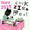 Cork Zine Fest |  Triskel Arts Centre 
 14A Tobin Street, Cork City  | continuing to Sunday 30 November | to 